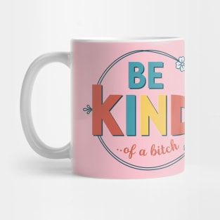 Be Kind Of A Bitch  sarcastic Mug